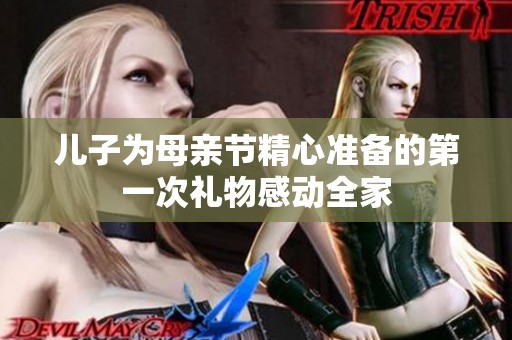 儿子为母亲节精心准备的第一次礼物感动全家