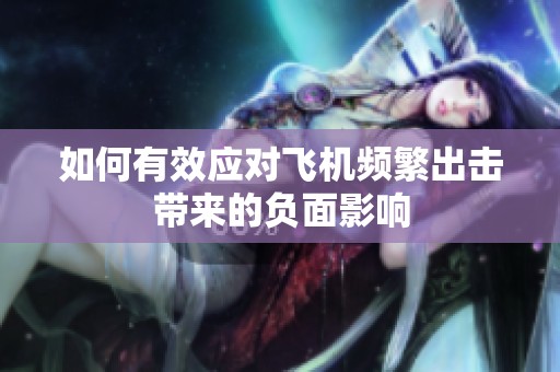 如何有效应对飞机频繁出击带来的负面影响
