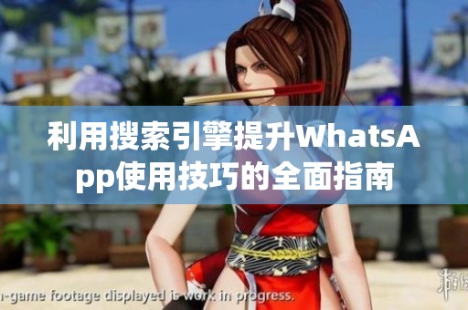 利用搜索引擎提升WhatsApp使用技巧的全面指南