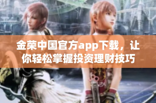 金荣中国官方app下载，让你轻松掌握投资理财技巧