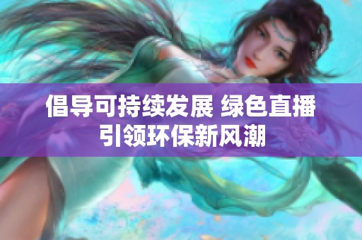 倡导可持续发展 绿色直播引领环保新风潮