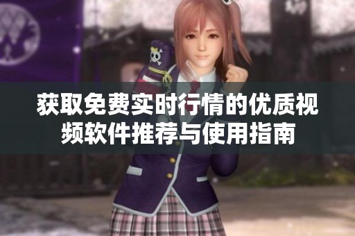 获取免费实时行情的优质视频软件推荐与使用指南