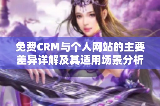 免费CRM与个人网站的主要差异详解及其适用场景分析