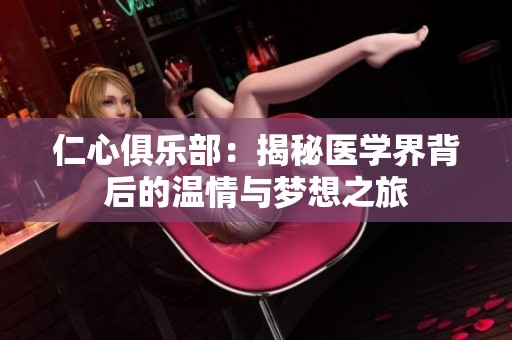仁心俱乐部：揭秘医学界背后的温情与梦想之旅