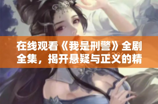 在线观看《我是刑警》全剧全集，揭开悬疑与正义的精彩故事
