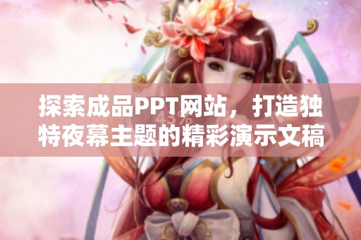 探索成品PPT网站，打造独特夜幕主题的精彩演示文稿