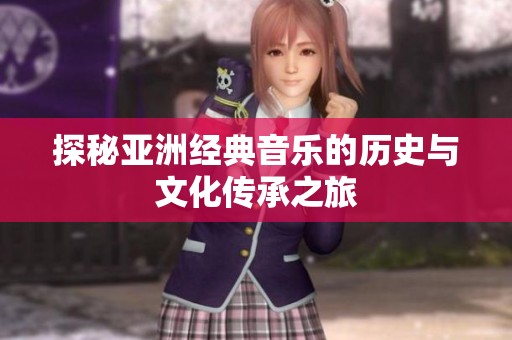 探秘亚洲经典音乐的历史与文化传承之旅