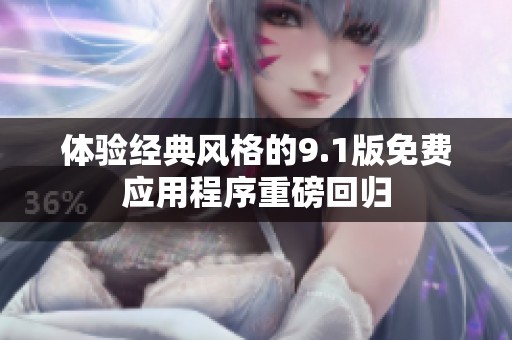体验经典风格的9.1版免费应用程序重磅回归