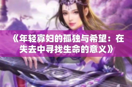 《年轻寡妇的孤独与希望：在失去中寻找生命的意义》