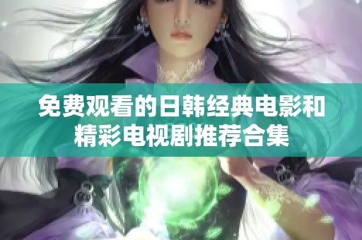 免费观看的日韩经典电影和精彩电视剧推荐合集