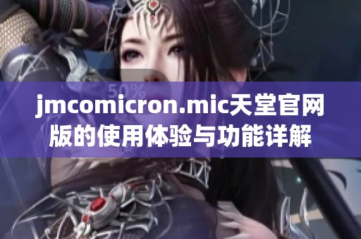 jmcomicron.mic天堂官网版的使用体验与功能详解