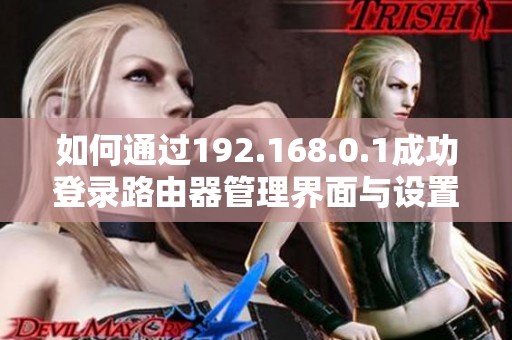 如何通过192.168.0.1成功登录路由器管理界面与设置技巧