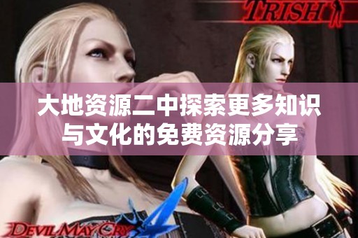 大地资源二中探索更多知识与文化的免费资源分享