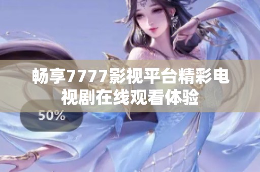 畅享7777影视平台精彩电视剧在线观看体验