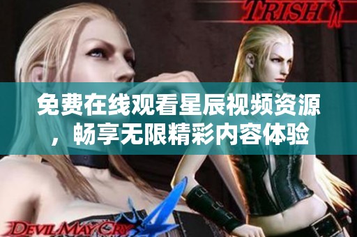 免费在线观看星辰视频资源，畅享无限精彩内容体验