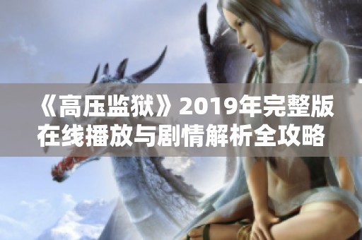 《高压监狱》2019年完整版在线播放与剧情解析全攻略