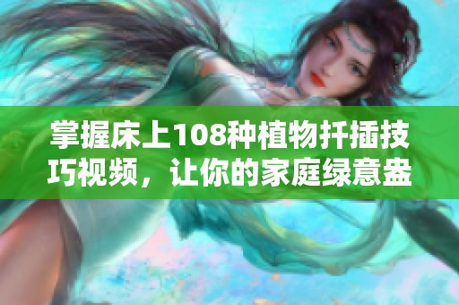 掌握床上108种植物扦插技巧视频，让你的家庭绿意盎然