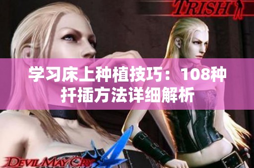 学习床上种植技巧：108种扦插方法详细解析