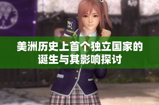 美洲历史上首个独立国家的诞生与其影响探讨