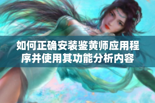 如何正确安装鉴黄师应用程序并使用其功能分析内容