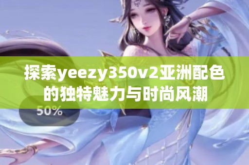 探索yeezy350v2亚洲配色的独特魅力与时尚风潮