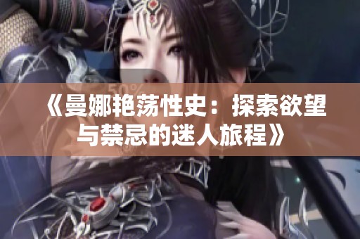 《曼娜艳荡性史：探索欲望与禁忌的迷人旅程》