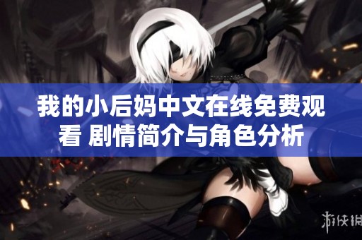 我的小后妈中文在线免费观看 剧情简介与角色分析