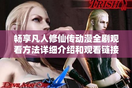 畅享凡人修仙传动漫全剧观看方法详细介绍和观看链接分享