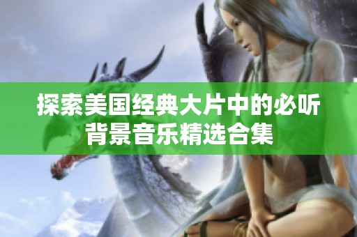 探索美国经典大片中的必听背景音乐精选合集