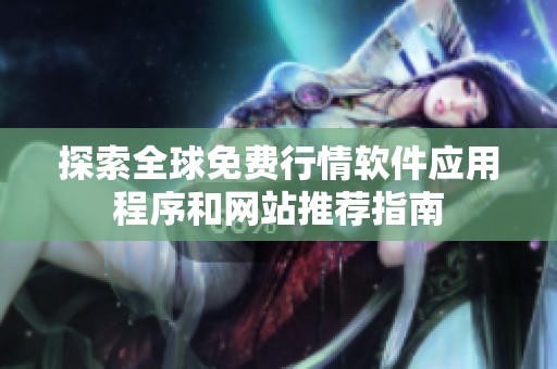 探索全球免费行情软件应用程序和网站推荐指南