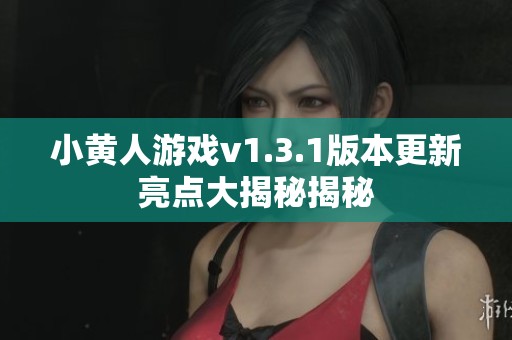 小黄人游戏v1.3.1版本更新亮点大揭秘揭秘
