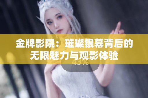 金牌影院：璀璨银幕背后的无限魅力与观影体验
