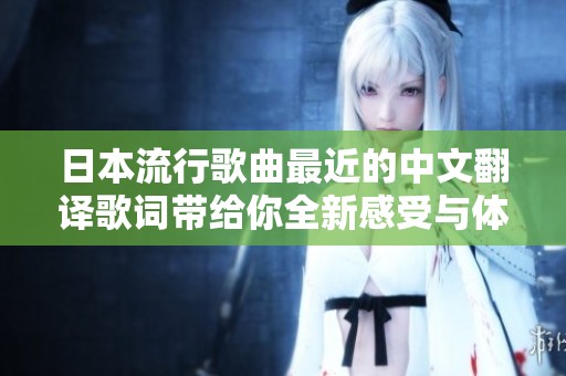 日本流行歌曲最近的中文翻译歌词带给你全新感受与体验