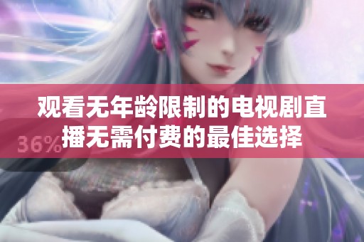 观看无年龄限制的电视剧直播无需付费的最佳选择