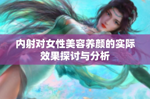 内射对女性美容养颜的实际效果探讨与分析