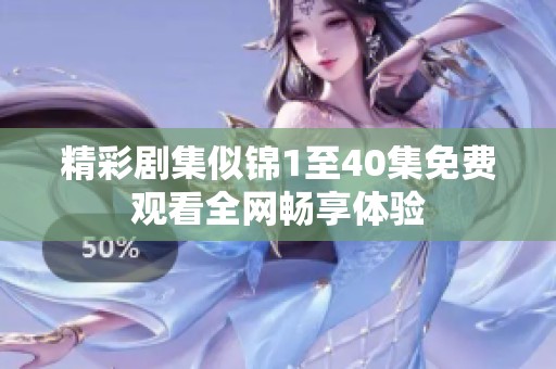 精彩剧集似锦1至40集免费观看全网畅享体验