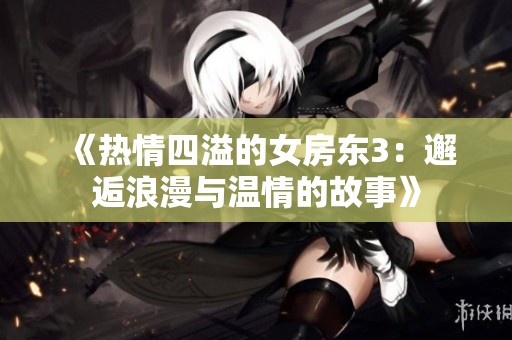 《热情四溢的女房东3：邂逅浪漫与温情的故事》