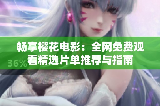 畅享樱花电影：全网免费观看精选片单推荐与指南