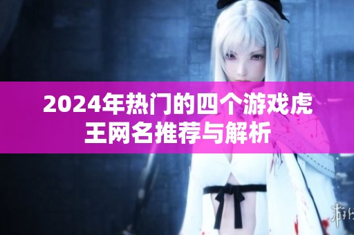 2024年热门的四个游戏虎王网名推荐与解析