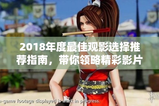 2018年度最佳观影选择推荐指南，带你领略精彩影片