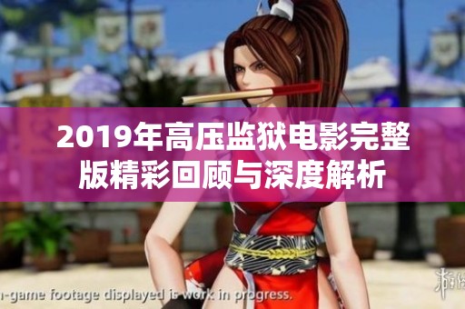 2019年高压监狱电影完整版精彩回顾与深度解析