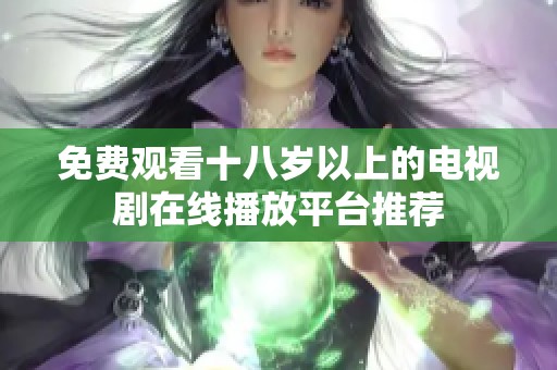 免费观看十八岁以上的电视剧在线播放平台推荐