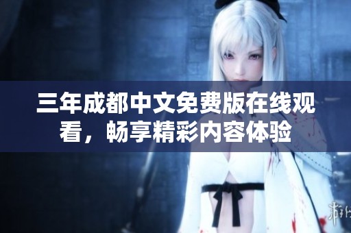三年成都中文免费版在线观看，畅享精彩内容体验