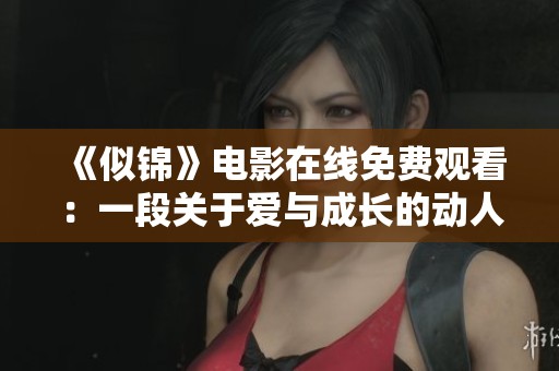 《似锦》电影在线免费观看：一段关于爱与成长的动人故事