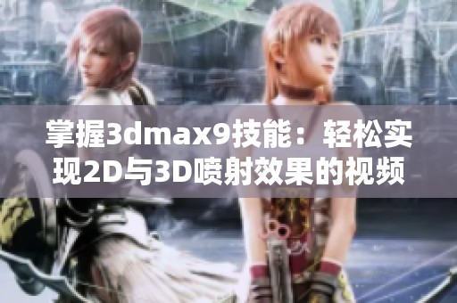 掌握3dmax9技能：轻松实现2D与3D喷射效果的视频教程解析