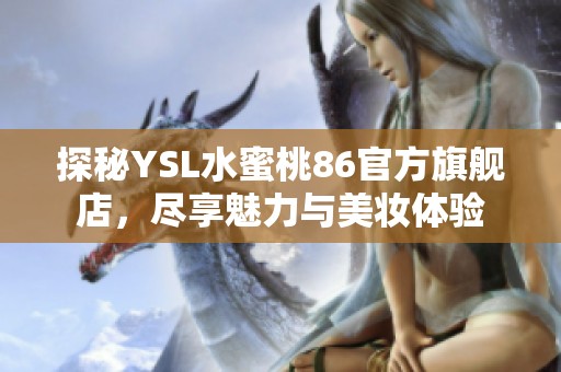 探秘YSL水蜜桃86官方旗舰店，尽享魅力与美妆体验
