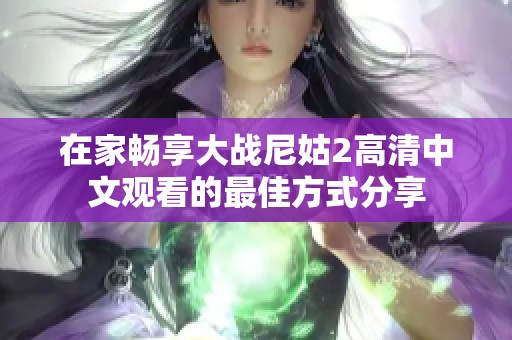 在家畅享大战尼姑2高清中文观看的最佳方式分享