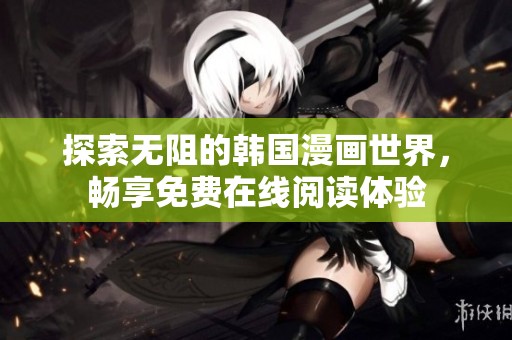 探索无阻的韩国漫画世界，畅享免费在线阅读体验