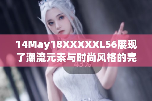 14May18XXXXXL56展现了潮流元素与时尚风格的完美结合