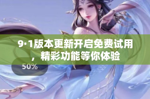 9·1版本更新开启免费试用，精彩功能等你体验